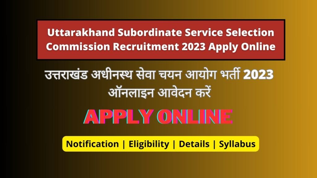 Uttarakhand Subordinate Service Selection Commission Recruitment 2023